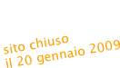 AVVISO
sito chiuso  il 20 gennaio 2009